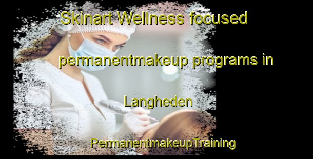 Skinart Wellness-focused permanentmakeup programs in Langheden | #PermanentmakeupTraining #PermanentmakeupClasses #SkinartTraining-Sweden