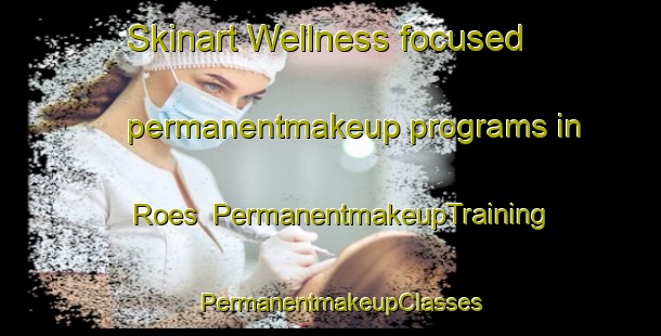 Skinart Wellness-focused permanentmakeup programs in Roes | PermanentmakeupTraining | PermanentmakeupClasses | SkinartTraining-Sweden