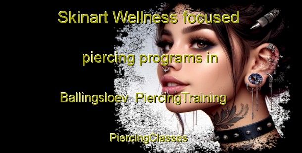 Skinart Wellness-focused piercing programs in Ballingsloev | PiercingTraining | PiercingClasses | SkinartTraining-Sweden