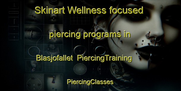 Skinart Wellness-focused piercing programs in Blasjofallet | #PiercingTraining #PiercingClasses #SkinartTraining-Sweden