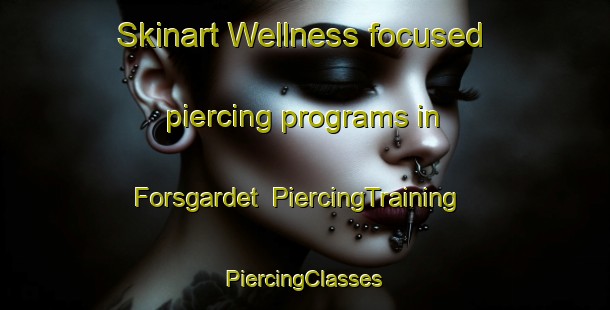 Skinart Wellness-focused piercing programs in Forsgardet | #PiercingTraining #PiercingClasses #SkinartTraining-Sweden