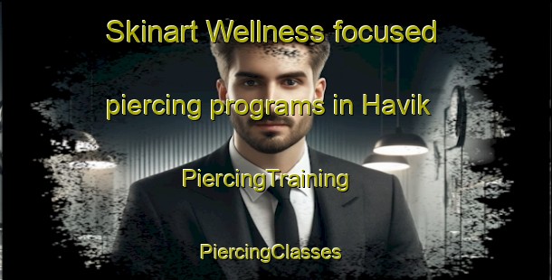 Skinart Wellness-focused piercing programs in Havik | PiercingTraining | PiercingClasses | SkinartTraining-Sweden