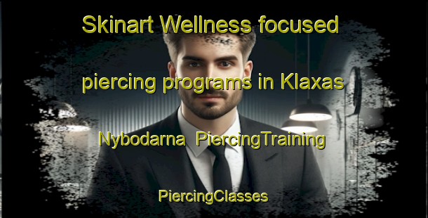 Skinart Wellness-focused piercing programs in Klaxas Nybodarna | #PiercingTraining #PiercingClasses #SkinartTraining-Sweden