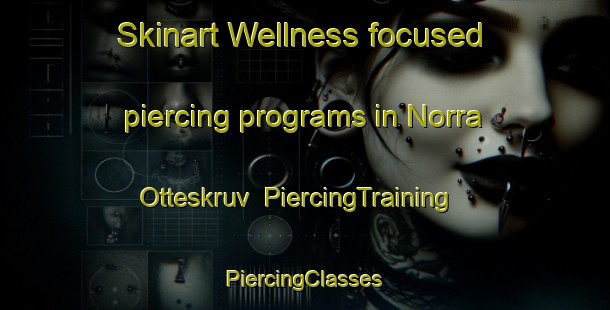 Skinart Wellness-focused piercing programs in Norra Otteskruv | #PiercingTraining #PiercingClasses #SkinartTraining-Sweden