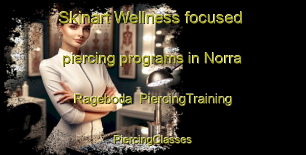 Skinart Wellness-focused piercing programs in Norra Rageboda | #PiercingTraining #PiercingClasses #SkinartTraining-Sweden