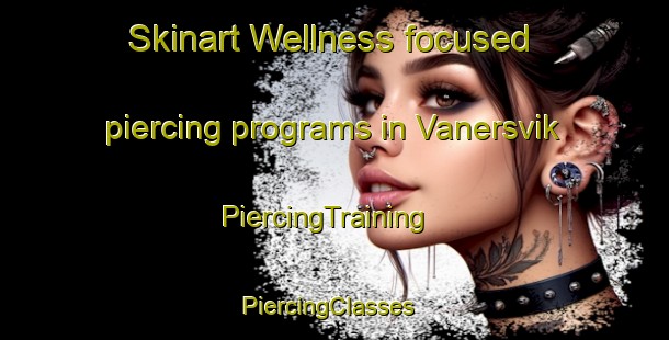 Skinart Wellness-focused piercing programs in Vanersvik | PiercingTraining | PiercingClasses | SkinartTraining-Sweden