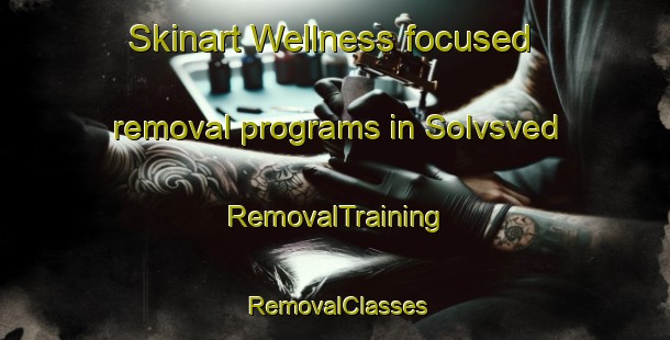 Skinart Wellness-focused removal programs in Solvsved | RemovalTraining | RemovalClasses | SkinartTraining-Sweden