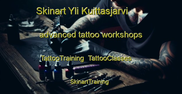Skinart Yli Kuittasjarvi advanced tattoo workshops | TattooTraining | TattooClasses | SkinartTraining-Sweden