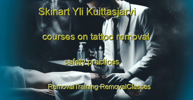 Skinart Yli Kuittasjarvi courses on tattoo removal safety practices | #RemovalTraining #RemovalClasses #SkinartTraining-Sweden