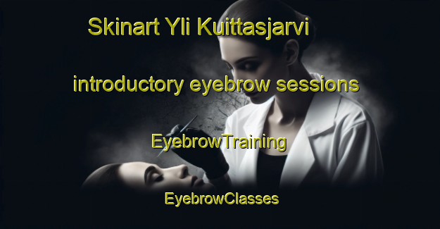 Skinart Yli Kuittasjarvi introductory eyebrow sessions | EyebrowTraining | EyebrowClasses | SkinartTraining-Sweden