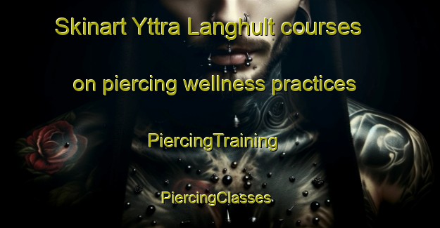 Skinart Yttra Langhult courses on piercing wellness practices | PiercingTraining | PiercingClasses | SkinartTraining-Sweden